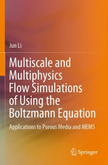 Book cover of: Multiscale and Multiphysics Flow Simulations of Using the Boltzmann Equation. By: Jun Li