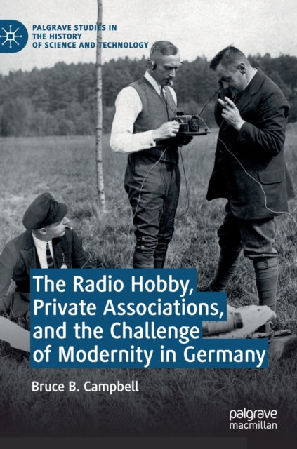 Book cover of: Radio Hobby, Private Associations, and the Challenge of Modernity in Germany. By: Bruce B. Campbell