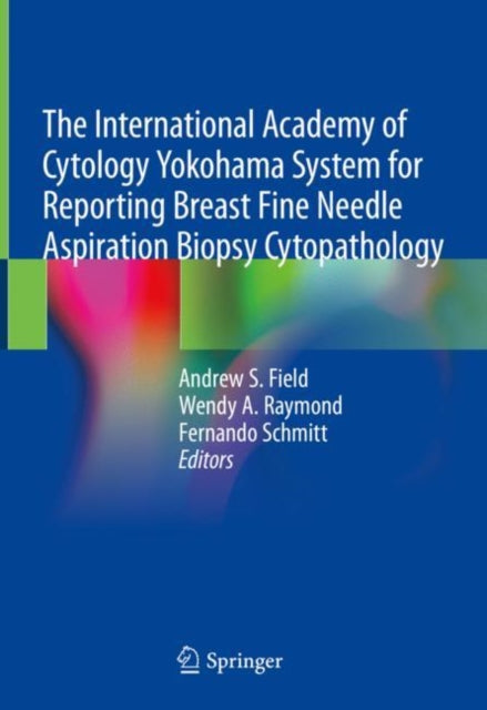Book cover of: International Academy of Cytology Yokohama System for Reporting Breast Fine Needle Aspiration Biopsy Cytopathology. By: Andrew S. Field