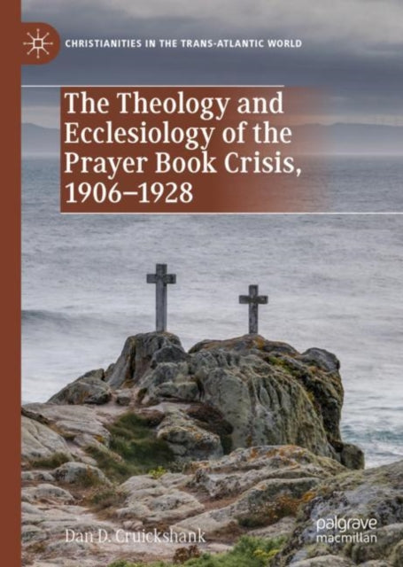 Book cover of: Theology and Ecclesiology of the Prayer Book Crisis, 1906–1928. By: Dan D. Cruickshank