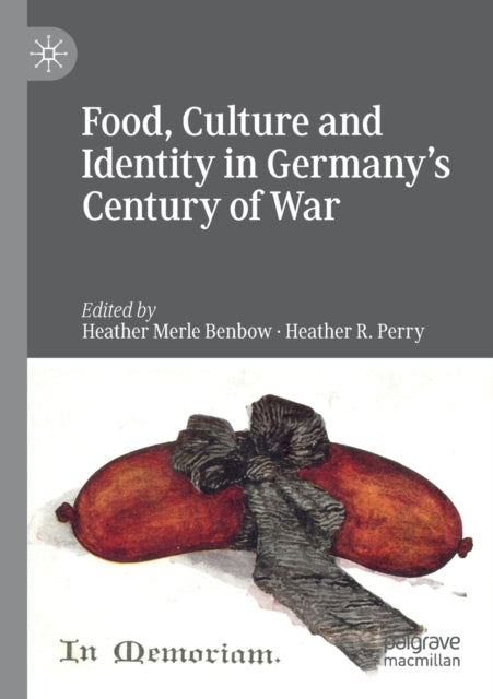 Book cover of: Food, Culture and Identity in Germany's Century of War. By: Heather Merle Benbow