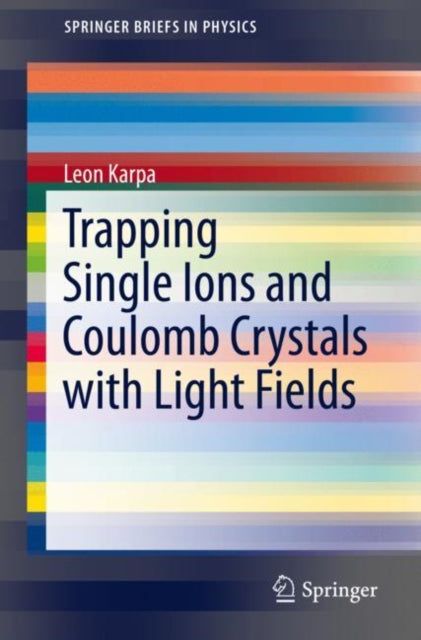 Book cover of: Trapping Single Ions and Coulomb Crystals with Light Fields. By: Leon Karpa
