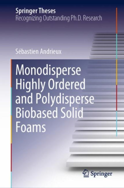 Book cover of: Monodisperse Highly Ordered and Polydisperse Biobased Solid Foams. By: Sébastien Andrieux