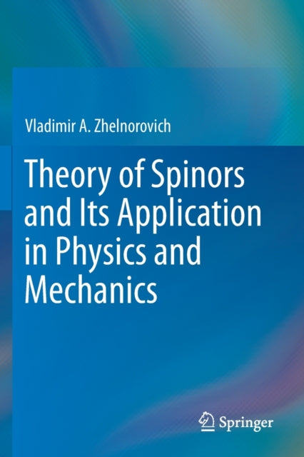Book cover of: Theory of Spinors and Its Application in Physics and Mechanics. By: Vladimir A. Zhelnorovich