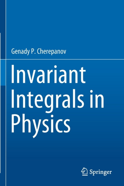 Book cover of: Invariant Integrals in Physics. By: Genady P. Cherepanov