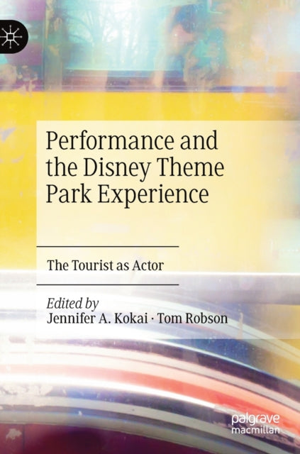 Book cover of: Performance and the Disney Theme Park Experience. By: Jennifer A. Kokai