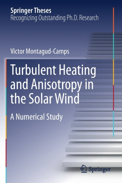 Book cover of: Turbulent Heating and Anisotropy in the Solar Wind. By: Victor Montagud-Camps