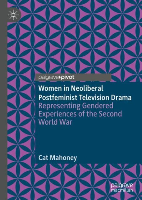 Book cover of: Women in Neoliberal Postfeminist Television Drama. By: Cat Mahoney
