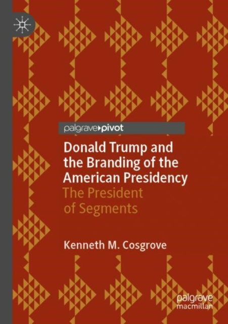 Book cover of: Donald Trump and the Branding of the American Presidency. By: Kenneth M. Cosgrove