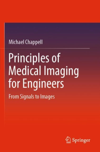 Book cover of: Principles of Medical Imaging for Engineers. By: Michael Chappell