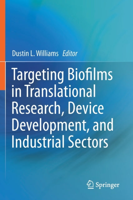 Book cover of: Targeting Biofilms in Translational Research, Device Development, and Industrial Sectors. By: Dustin L. Williams