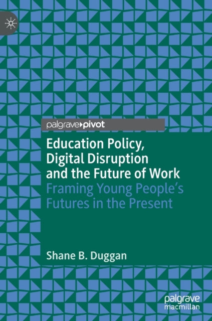 Book cover of: Education Policy, Digital Disruption and the Future of Work. By: Shane B. Duggan