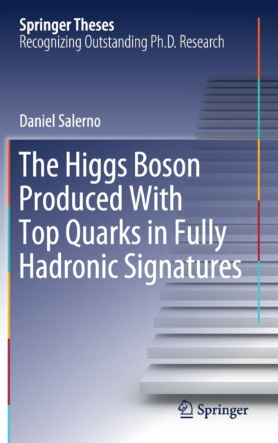 Book cover of: Higgs Boson Produced With Top Quarks in Fully Hadronic Signatures. By: Daniel Salerno