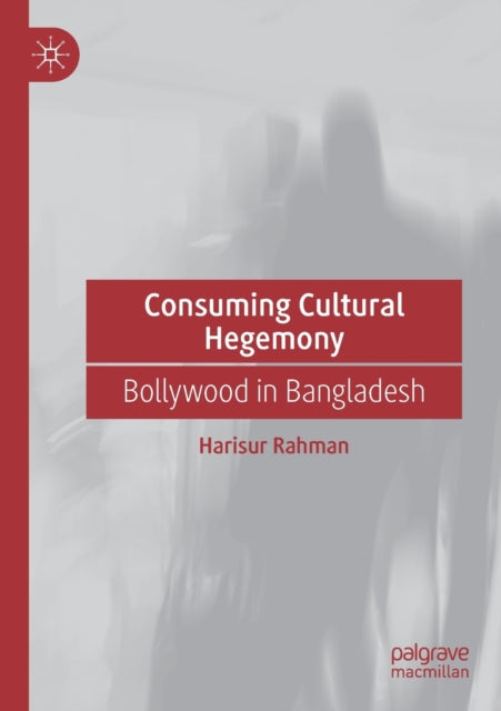 Book cover of: Consuming Cultural Hegemony. By: Harisur Rahman