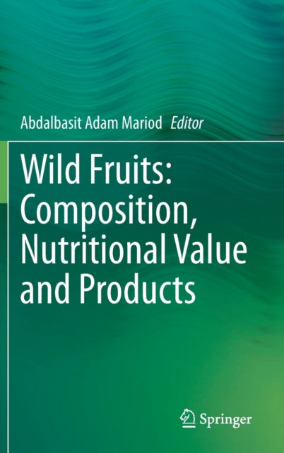 Book cover of: Wild Fruits: Composition, Nutritional Value and Products. By: Abdalbasit Adam Mariod