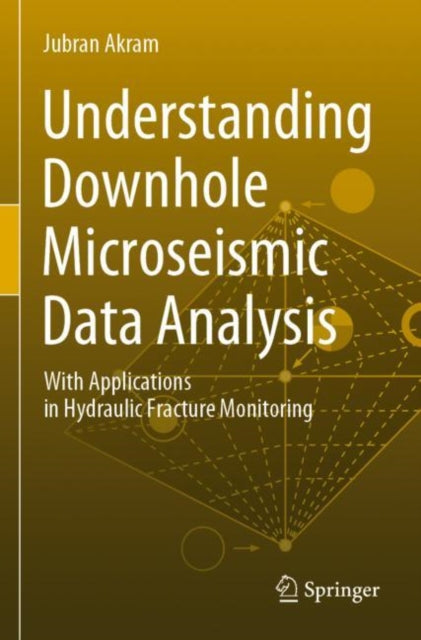 Book cover of: Understanding Downhole Microseismic Data Analysis. By: Jubran Akram