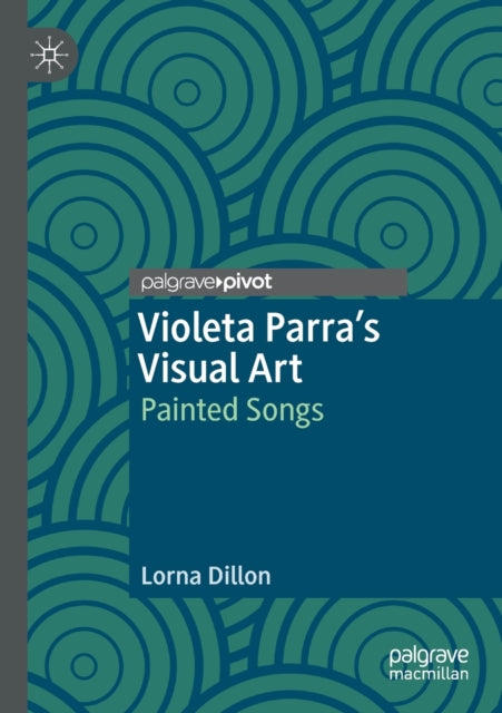 Book cover of: Violeta Parra’s Visual Art. By: Lorna Dillon