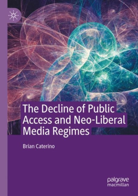 Book cover of: Decline of Public Access and Neo-Liberal Media Regimes. By: Brian Caterino