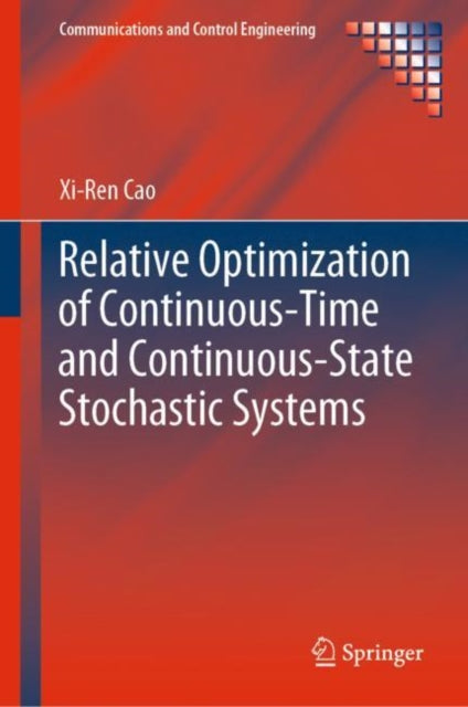 Book cover of: Relative Optimization of Continuous-Time and Continuous-State Stochastic Systems. By: Xi-Ren Cao