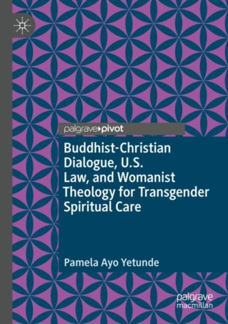 Book cover of: Buddhist-Christian Dialogue, U.S. Law, and Womanist Theology for Transgender Spiritual Care. By: Pamela Ayo Yetunde