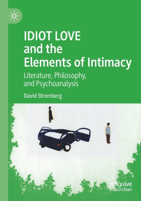 Book cover of: IDIOT LOVE and the Elements of Intimacy. By: David Stromberg