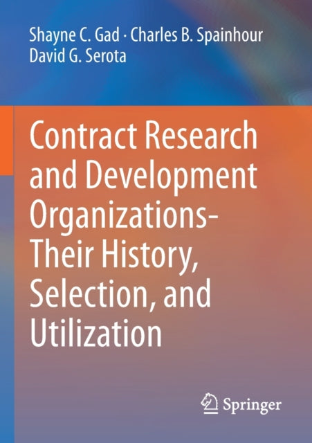 Book cover of: Contract Research and Development Organizations-Their History, Selection, and Utilization. By: Shayne C. Gad