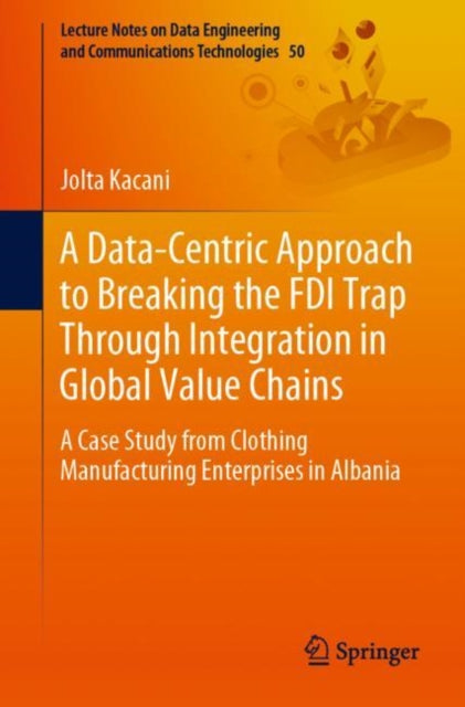 Book cover of: Data-Centric Approach to Breaking the FDI Trap Through Integration in Global Value Chains. By: Jolta Kacani
