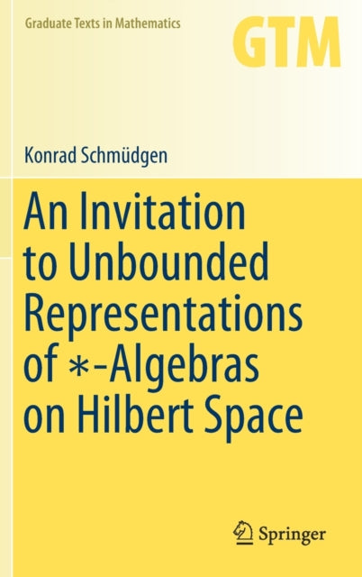 Book cover of: Invitation to Unbounded Representations of *-Algebras on Hilbert Space. By: Konrad Schmüdgen