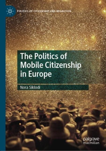Book cover of: Politics of Mobile Citizenship in Europe. By: Nora Siklodi