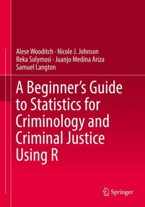 A Beginner’s Guide to Statistics for Criminology and Criminal Justice Using R