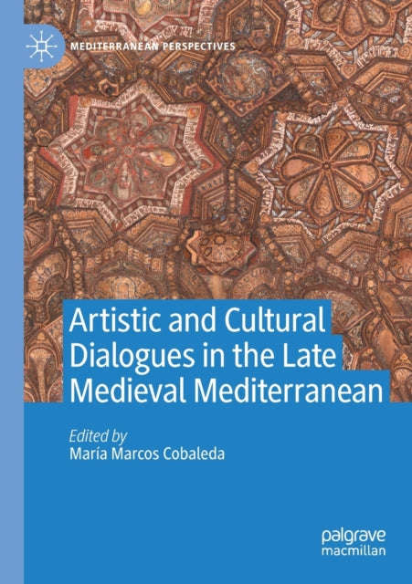 Book cover of: Artistic and Cultural Dialogues in the Late Medieval Mediterranean. By: María Marcos Cobaleda