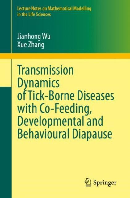 Book cover of: Transmission Dynamics of Tick-Borne Diseases with Co-Feeding, Developmental and Behavioural Diapause. By: Jianhong Wu