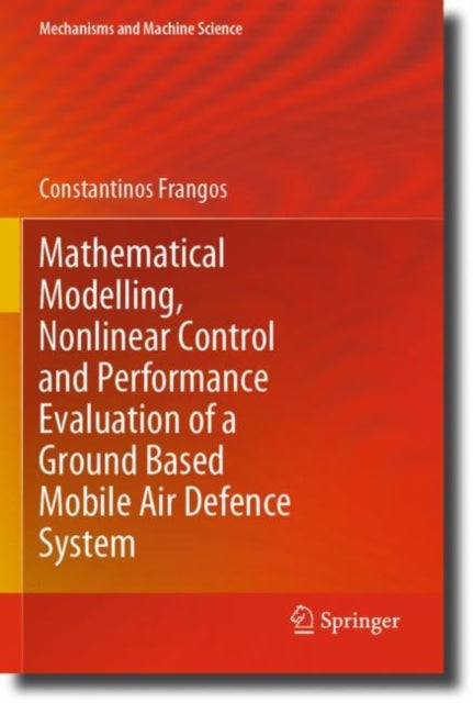 Book cover of: Mathematical Modelling, Nonlinear Control and Performance Evaluation of a Ground Based Mobile Air Defence System. By: Constantinos Frangos