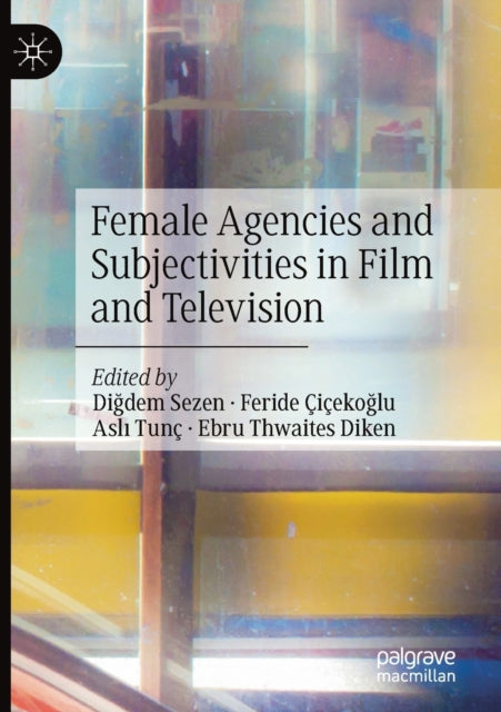 Book cover of: Female Agencies and Subjectivities in Film and Television. By: Diğdem Sezen