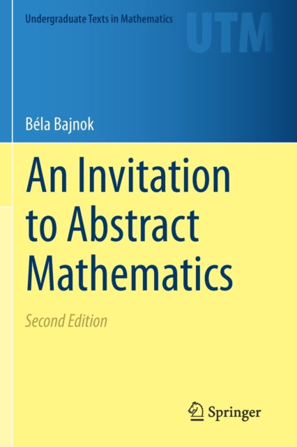 Book cover of: Invitation to Abstract Mathematics. By: Béla Bajnok