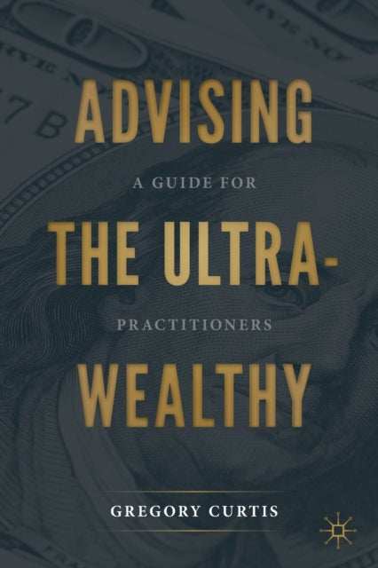 Book cover of: Advising the Ultra-Wealthy. By: Gregory Curtis