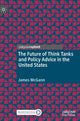 Book cover of: Future of Think Tanks and Policy Advice in the United States. By: James McGann