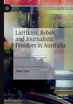 Larrikins, Rebels and Journalistic Freedom in Australia