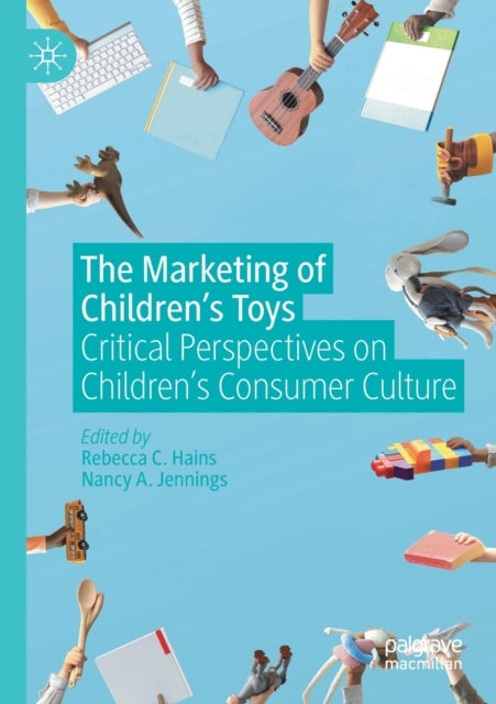 Book cover of: Marketing of Children’s Toys. By: Rebecca C. Hains