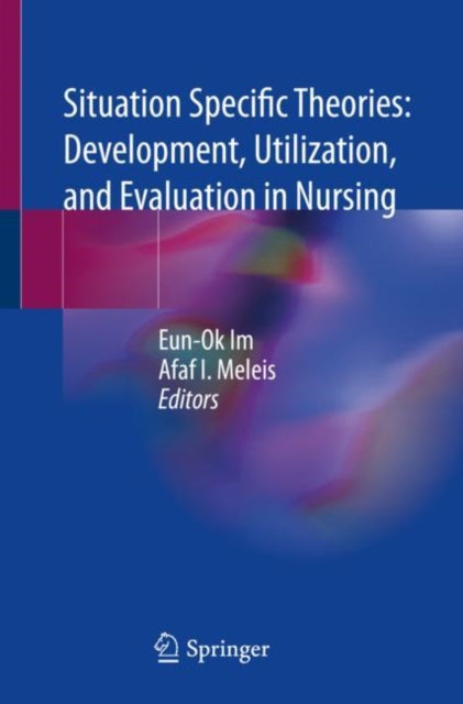 Book cover of: Situation Specific Theories: Development, Utilization, and Evaluation in Nursing. By: Eun-Ok Im