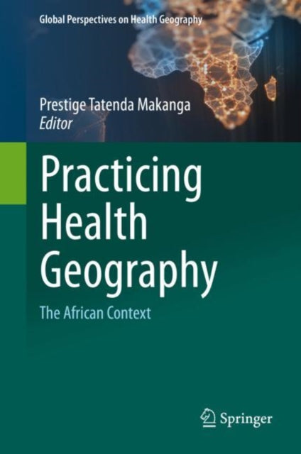 Book cover of: Practicing Health Geography. By: Prestige Tatenda Makanga