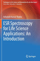 Book cover of: ESR Spectroscopy for Life Science Applications: An Introduction. By: Ashutosh Kumar Shukla