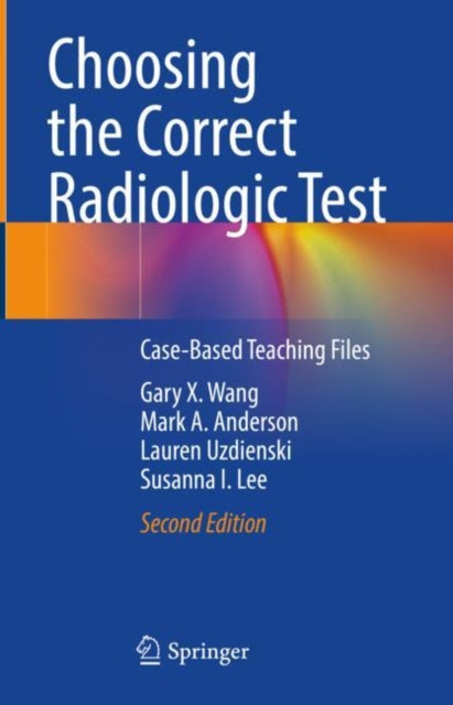 Book cover of: Choosing the Correct Radiologic Test. By: Gary X. Wang