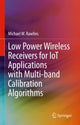 Book cover of: Low Power Wireless Receivers for IoT Applications with Multi-band Calibration Algorithms. By: Michael W. Rawlins