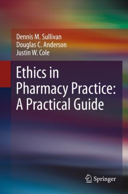 Book cover of: Ethics in Pharmacy Practice: A Practical Guide. By: Dennis M. Sullivan