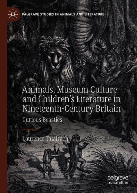 Book cover of: Animals, Museum Culture and Children’s Literature in Nineteenth-Century Britain. By: Laurence Talairach