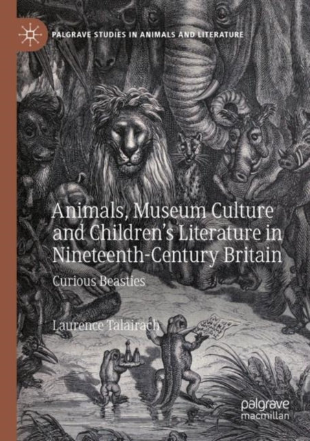 Book cover of: Animals, Museum Culture and Children’s Literature in Nineteenth-Century Britain. By: Laurence Talairach
