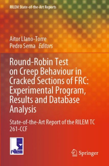 Book cover of: Round-Robin Test on Creep Behaviour in Cracked Sections of FRC: Experimental Program, Results and Database Analysis. By: Aitor Llano-Torre