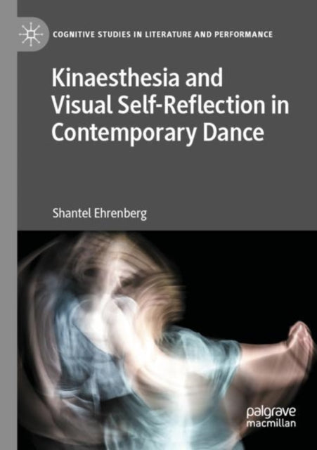 Book cover of: Kinaesthesia and Visual Self-Reflection in Contemporary Dance. By: Shantel Ehrenberg