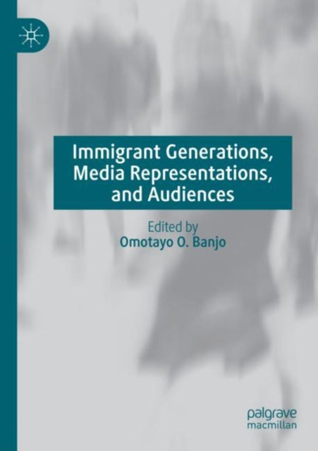 Book cover of: Immigrant Generations, Media Representations, and Audiences. By: Omotayo O. Banjo